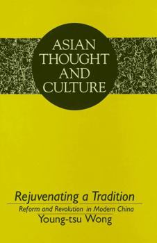 Hardcover Rejuvenating a Tradition: Reform and Revolution in Modern China Book