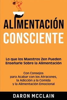 Paperback Alimentación consciente: Lo que los Maestros Zen pueden enseñarle sobre la alimentación, con consejos para acabar con los atracones, la adicció [Spanish] Book