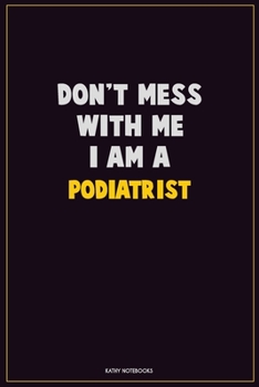 Paperback Don't Mess With Me, I Am A Podiatrist: Career Motivational Quotes 6x9 120 Pages Blank Lined Notebook Journal Book