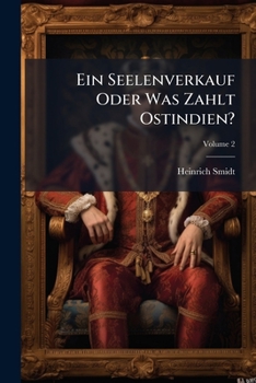 Ein Seelenverkauf Oder Was Zahlt Ostindien?: Historisch-romantische Seegeschichte Aus Den Tagen Der Holländisch-ostindischen Compagnie Von Heinrich Smidt, Volume 2