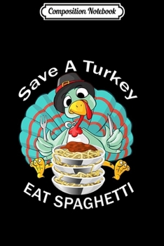 Composition Notebook: Save A Turkey Eat Spaghetti Italian Christmas Cartoon Design Premium  Journal/Notebook Blank Lined Ruled 6x9 100 Pages
