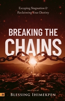 Paperback Breaking the Chains: Escaping Stagnation and Reclaiming Your Destiny Book