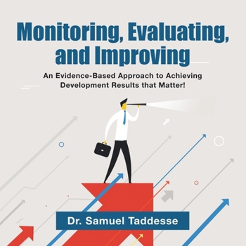Paperback Monitoring, Evaluating, and Improving: An Evidence-Based Approach to Achieving Development Results that Matter! Book