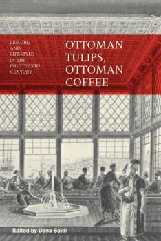 Paperback Ottoman Tulips, Ottoman Coffee: Leisure and Lifestyle in the Eighteenth Century Book