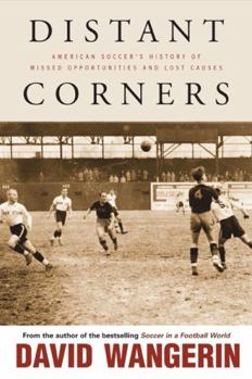 Hardcover Distant Corners: American Soccer's History of Missed Opportunities and Lost Causes Book