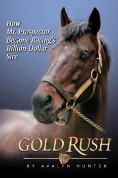 Hardcover Gold Rush: How Mr. Prospector Became Racing's Billion Dollar Sire Book