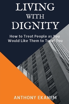 Paperback Living With Dignity: How to Treat People as You Would Like Them to Treat You Book