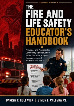 The Fire and Life Safety Educator’s Handbook: Principles and Practices for Community Risk Reduction, Public Education, Program Management, and Youth Fire Prevention