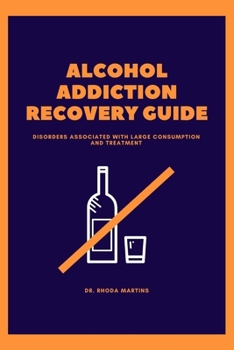 Paperback Alcohol Addiction Recovery Guide: Disorders Associated with Large Consumption and Treatment Book