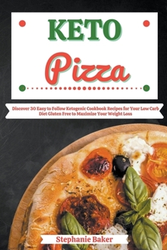 Paperback Keto Pizza: Discover 30 Easy to Follow Ketogenic Cookbook Recipes for Your Low Carb Diet Gluten Free to Maximize Your Weight Loss Book