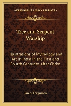 Tree and Serpent Worship or Illustrations of Mythology and Art in Inda from the Topes of Sanchi and Amravati