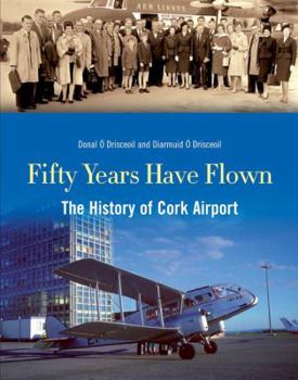 Hardcover Fifty Years Have Flown: The History of Cork Airport Book