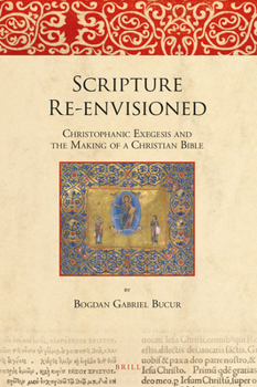Hardcover Scripture Re-Envisioned: Christophanic Exegesis and the Making of a Christian Bible Book