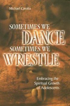 Paperback Sometimes We Dance, Sometimes We Wrestle: Embracing the Spiritual Growth of Adolescents Book