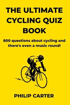 The Ultimate Cycling Quiz Book: 800 Questions About Cycling And There's Even A Music Round!
