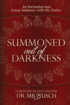 Paperback Summoned Out of Darkness: An Invitation into Great Intimacy with the Father Book