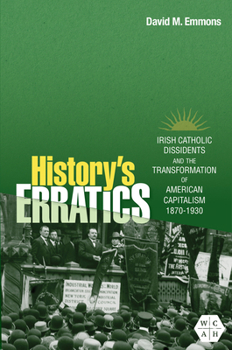 Hardcover History's Erratics: Irish Catholic Dissidents and the Transformation of American Capitalism, 1870-1930 Book