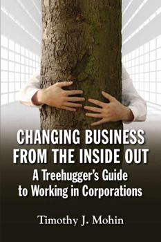Paperback Changing Business from the Inside Out: A Treehugger's Guide to Working in Corporations Book