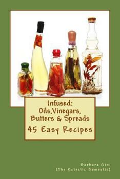 Paperback Infused: Flavored Oils, Vinegars, Butters & Spreads: 45 Easy Recipes Book