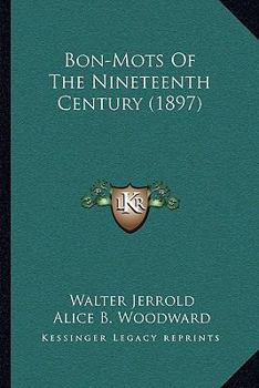 Paperback Bon-Mots Of The Nineteenth Century (1897) Book