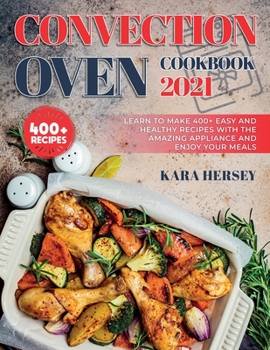 Paperback Convection Oven Cookbook 2021: Learn to make 400+ Easy and Healthy Recipes with the amazing Appliance and Enjoy your meals. Book