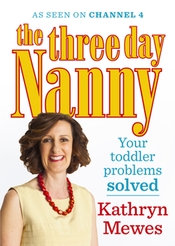 Paperback The Three Day Nanny: Your Toddler Problems Solved: Practical Advice to Help You Parent with Ease and Raise a Calm and Confident Child Book