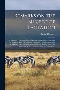 Paperback Remarks on the Subject of Lactation: Containing Observations on the Healthy and Diseased Conditions of the Breast-milk, the Disorders Frequently Produ Book