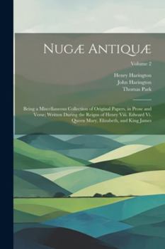Paperback Nugæ Antiquæ: Being a Miscellaneous Collection of Original Papers, in Prose and Verse; Written During the Reigns of Henry Viii. Edwa Book