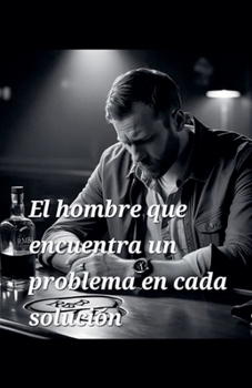 El hombre que encuentra un problema en cada solución (Spanish Edition)