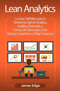 Paperback Lean Analytics: La Guía Definitiva para la Tendencia Ágil de Analítica, Analítica Avanzada, y Ciencia de Datos para Crear Startups Sup [Spanish] Book