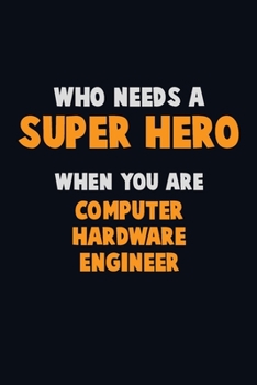 Paperback Who Need A SUPER HERO, When You Are Computer Hardware Engineer: 6X9 Career Pride 120 pages Writing Notebooks Book