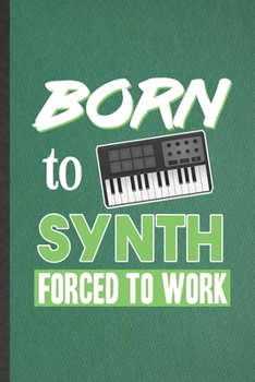 Born to Synth Forced to Work: Funny Music Teacher Keyboardist Lined Notebook/ Blank Journal For Synthesizer Keyboard Player, Inspirational Saying ... Birthday Gift Idea Personal 6x9 110 Pages