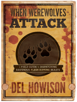 Paperback When Werewolves Attack: A Field Guide to Dispatching Ravenous Flesh-Ripping Beasts Book