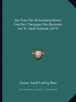 Zur Feier Des Reformationsfestes Und Des Bergangs Des Rectorats Auf D. Adolf Schmidt (1873)