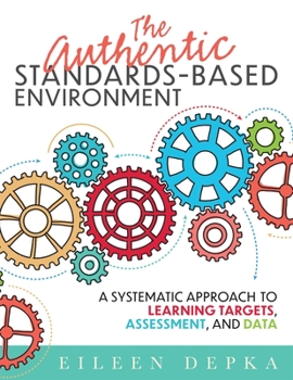 Paperback The Authentic Standards-Based Environment: A Systematic Approach to Learning Targets, Assessment, and Data (a Practical Guide to Standards-Based Learn Book