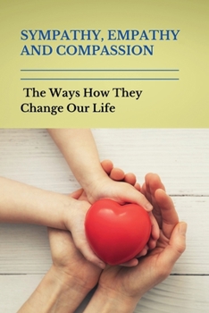 Paperback Sympathy, Empathy, And Compassion: The Ways How They Change Our Life: Empathy Definition Book