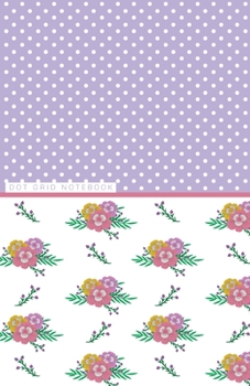 Dot Grid Notebook: Floral Feminine Dotted Journal and Planner, Cute Dot Notebook and Organizer for Unique and Creative Calendars, To-Do Lists, Drawings, Habit, Tasks or Expenses Tracking