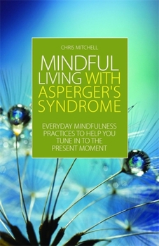 Paperback Mindful Living with Asperger's Syndrome: Everyday Mindfulness Practices to Help You Tune in to the Present Moment Book