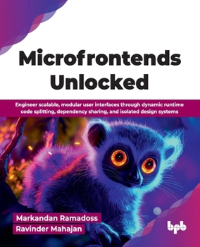 Paperback Microfrontends Unlocked: Engineer scalable, modular user interfaces through dynamic runtime code splitting, dependency sharing, and isolated design sy Book
