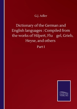 Dictionary of the German and English languages: Compiled from the works of Hilpert, Flügel, Grieb, Heyse, and others: Part I