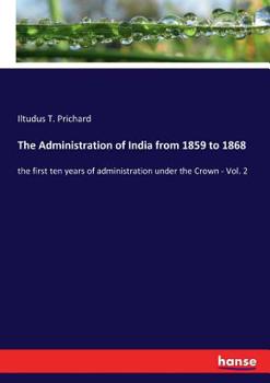 Paperback The Administration of India from 1859 to 1868: the first ten years of administration under the Crown - Vol. 2 Book