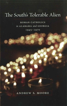 Hardcover The South's Tolerable Alien: Roman Catholics in Alabama and Georgia, 1945--1970 Book