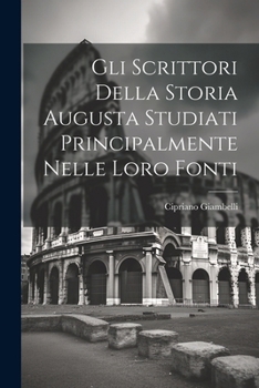 Paperback Gli Scrittori Della Storia Augusta Studiati Principalmente Nelle Loro Fonti [Italian] Book