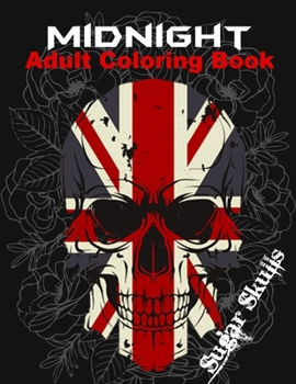 Midnight Adult Coloring Books Sugar Skull: Over 50 Skull Designs Inspired by the Day of the Dead Great Día de Los Muertos Coloring Books for Adults (MIDNIGHT EDITION)