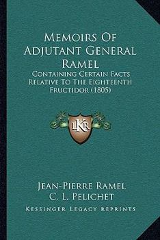 Paperback Memoirs Of Adjutant General Ramel: Containing Certain Facts Relative To The Eighteenth Fructidor (1805) Book