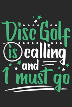 Disc Golf Is Calling And I Must Go: Funny Cool Disc Golf Journal | Notebook | Workbook | Diary | Planner - 6x9 - 120 Quad Paper Pages Cute Gift For Disc Golf Players, Enthusiasts, Fans