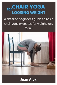 Paperback Chair Yoga for Loosing Weight: A detailed beginner's guide to basic chair yoga exercises for weight loss for all Book