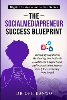 The SociaMediaPreneur Success Blueprint: The step by step process for creating your profitable and sustainable Social Media Monetization Business even If you are starting from scratch
