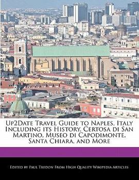 Up2date Travel Guide to Naples, Italy Including Its History, Certosa Di San Martino, Museo Di Capodimonte, Santa Chiara, and More