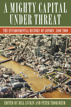 A Mighty Capital under Threat: The Environmental History of London, 1800-2000 - Book  of the History of the Urban Environment